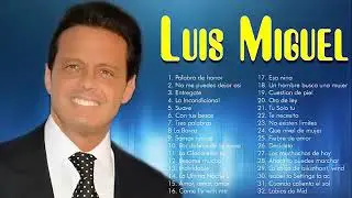 LUIS MIGUEL - LAS MEJORES CANCIONES DE LUIS MIGUEL- LA MÚSICA INMORTAL DE LUIS MIGUEL