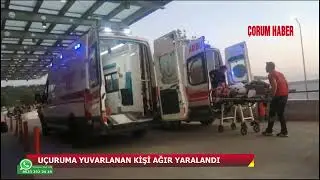 ÇORUM'DA UÇURUMA YUVARLANAN ADAM AĞIR YARALANDI