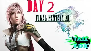 Final Fantasy XIII | Day 2 | Tall Fox