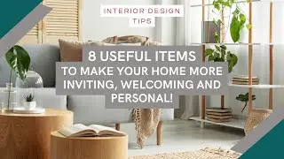 INTERIOR DESIGN - Making your home inviting, welcoming, and personal: 8 useful items!