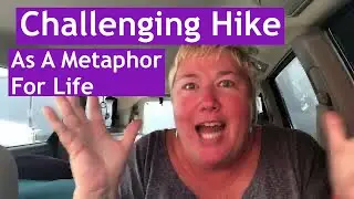 Challenging Hike As A Metaphor For My Life Right Now! Journaling Out Loud.