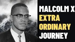 How Malcolm X Extraordinary Journey Altered History Forever