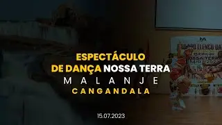 ESPECTÁCULO DE DANÇA NOSSA TERRA   #MalanjeCangandala