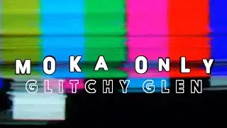 MOKA ONLY - Glitchy Glen