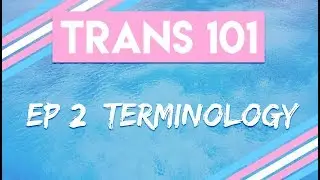 Trans 101: Ep 2 - Terminology [CC]