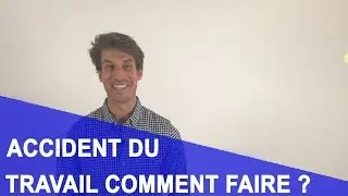 ACCIDENT DU TRAVAIL COMMENT FAIRE ?
