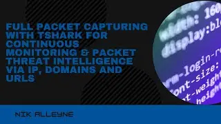 Full Packet Capturing with TShark for Continuous Monitoring & Threat Intel via IP, Domains, & URLS