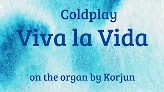 Coldplay - Viva la Vida, on the organ by Korjun