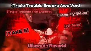 Triple Trouble The Encore // Slowed + Reverb [By: 