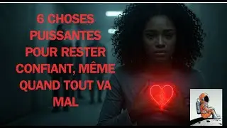 6 choses puissantes pour rester confiant, même quand tout va mal