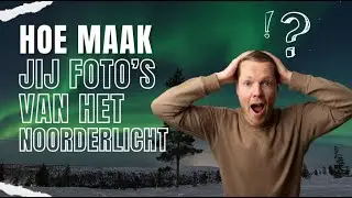 Hoe maak ik een foto van het Noorderlicht? (Lapland editie)