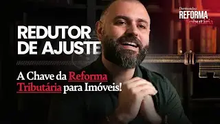 Redutor de Ajuste: A Chave da Reforma Tributária para Imóveis! 
