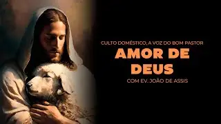 Culto Doméstico: O Amor de Deus (12.11.24) | Ev. João de Assis - Anápolis - GO