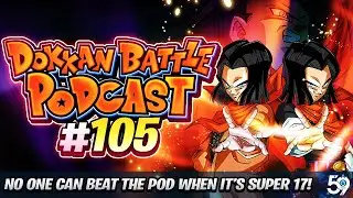NO ONE CAN BEAT THE POD WHEN IT'S SUPER 17! | Dokkan Battle Podcast Episode 105