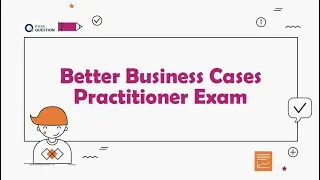 Better Business Cases Practitioner Exam Questions & Practice Exam