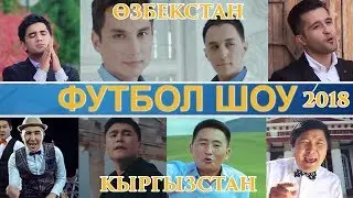 УЗБЕКСТАН КЫРГЫЗСТАН I ФУТБОЛ ШОУ 2018 I АТАЙЫН ЧЫГАРЫЛЫШ I  АЗЕМ БОРБОРУ I ШОУ КОНЦЕРТ