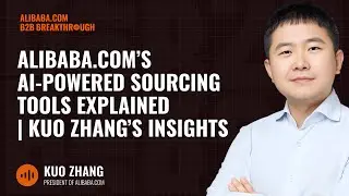 Alibaba.com’s AI-Powered Sourcing Tools Explained | Kuo Zhang’s Insights