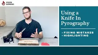 Using a Knife in Pyrography: Fix Mistakes & Highlighting | Burning With Xulon