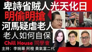 卑詩省賊人光天化日，明偷明搶 河馬疑虐老人 老人如何自保 Chill House 同學會 主持：李婉華 阿橙 貴氣富二代 (三台聯播）