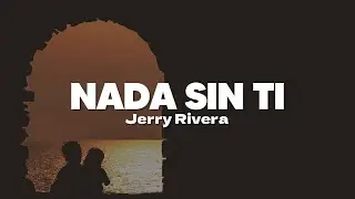 Jerry Rivera - Nada Sin Ti | Letra
