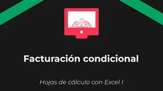 Hojas de cálculo con Excel I. Instrucciones para editar facturación condicional