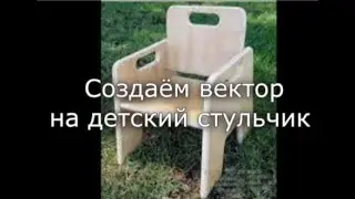 АртКАМ 2018. Стульчик детский. Векторное построение. УП