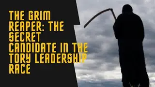 Forget Boris, It's the Grim Reaper's Time to Shine in the Tory Race
