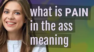 Pain in the ass | meaning of Pain in the ass