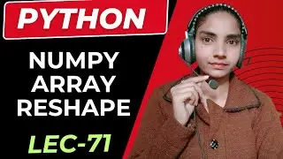 Python Numpy Array Reshape method lecture 71| Python