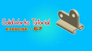 SolidWorks Tutorial - June 2021 - Exercise 67 - Part 01