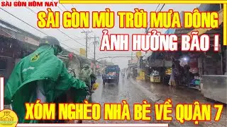 ẢNH HƯỞNG BÃO! Sài Gòn MÙ TRỜI MƯA DÔNG / Cảnh Buồn XÓM NGHÈO Nhà Bè & Xóm Giàu Q7 / Sài Gòn Hôm Nay