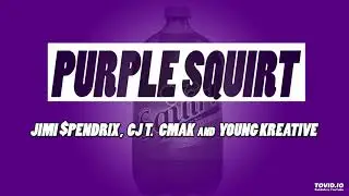 Purple Squirt ft. Jimi $pendrix, CJ T.  CMak and Young Kreative