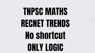 TNPSC MATHS-NO SHORTCUT QUESTIONS/LOGIC MATHS/Recent trends