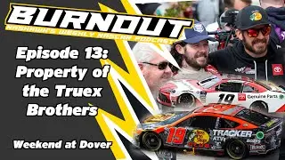 BURNOUT Episode 13: Property of the Truex Brothers; Dover Review