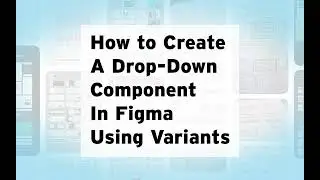 How to Create A Drop Down Component In Figma Using Variants