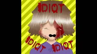 YOU ARE A IDIOT MEME GAHAGAHAGA NOT FINISHED YET