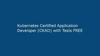 Kubernetes Certified Application Developer (CKAD) with Tests FREE