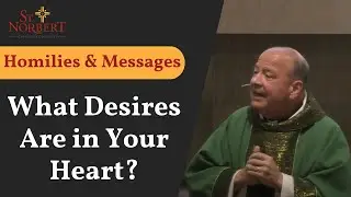 Homilies & Messages - What Desires Are in Your Heart? (Readings in Description)