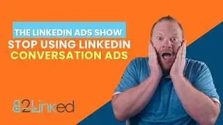 Stop Using LinkedIn Conversation Ads Now | The LinkedIn Ads Show