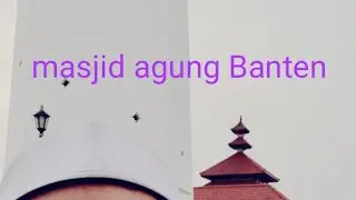 masjid agung Banten// makamsultan Maulana Hasanuddin