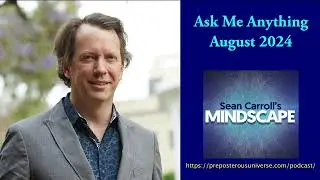 Mindscape Ask Me Anything, Sean Carroll | August 2024