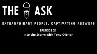 The Ask: Episode 21 - Into the Storm with Tony O'Brien