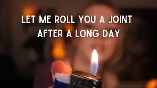 [Roleplay] Rolling you a joint after a long day 💚