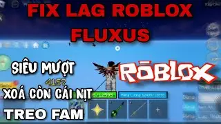 FIX LAG ROBLOX FLUXUS LITE XOÁ FULL ĐỒ HOẠ TREO MÁY CỰC MƯỢT TỐI ƯU