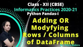Adding or Modifying Rows / Columns of DataFrame| Ch1| Python Pandas| IP | class XII