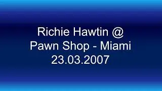 Richie Hawtin @ Pawn Shop - Miami 23.03.2007