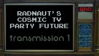 Radnaut's Cosmic TV Party Future - Transmission 1