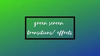Green screen transitions/effects