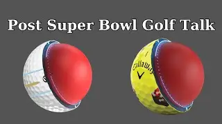 Golf Ball Comparison, Post Super Bowl Golf Talk