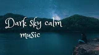 Dark sky calm music  Finally Revealed